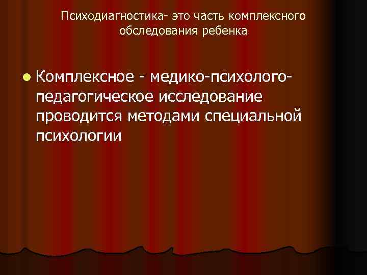 Психодиагностика- это часть комплексного обследования ребенка l Комплексное - медико-психологопедагогическое исследование проводится методами специальной