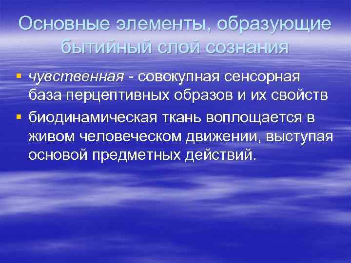 Основные элементы, образующие бытийный слой сознания § чувственная - совокупная сенсорная база перцептивных образов
