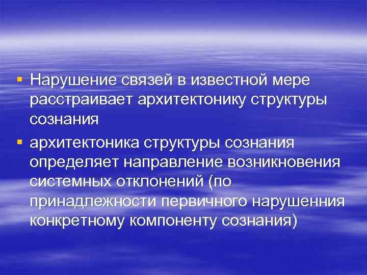 § Нарушение связей в известной мере расстраивает архитектонику структуры сознания § архитектоника структуры сознания