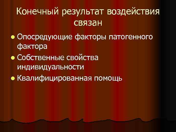Конечный результат воздействия связан l Опосредующие факторы патогенного фактора l Собственные свойства индивидуальности l