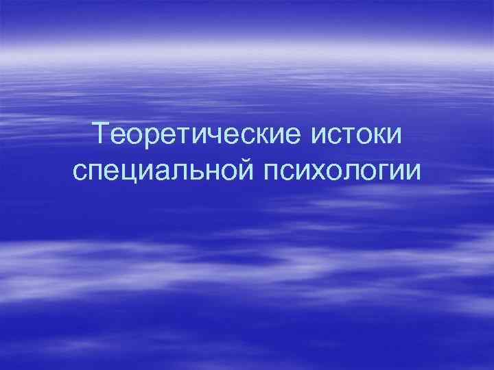 Теоретические истоки специальной психологии 