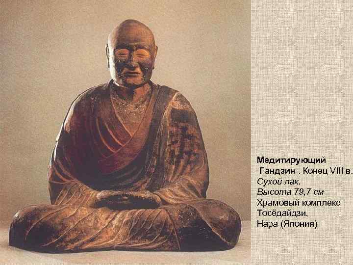 Медитирующий Гандзин. Конец VIII в. Сухой лак. Высота 79, 7 см Храмовый комплекс Тосёдайдзи,
