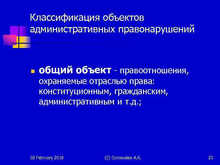 Классификация объектов административных правонарушений n общий объект - правоотношения, охраняемые отраслью права: конституционным, гражданским,