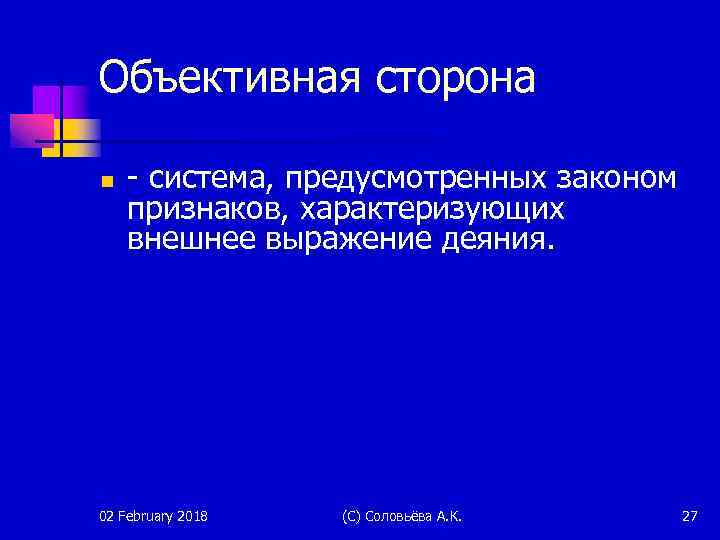 Объективная сторона n - система, предусмотренных законом признаков, характеризующих внешнее выражение деяния. 02 February