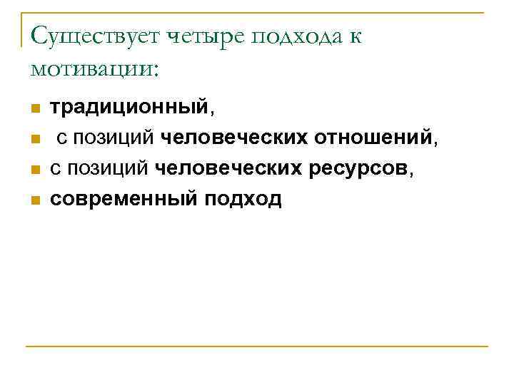 Существует четыре подхода к мотивации: n n традиционный, с позиций человеческих отношений, с позиций