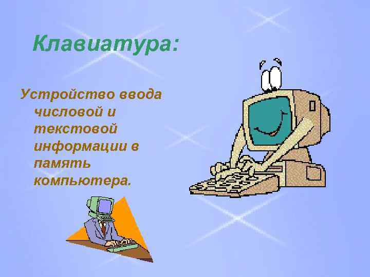 Клавиатура: Устройство ввода числовой и текстовой информации в память компьютера. 