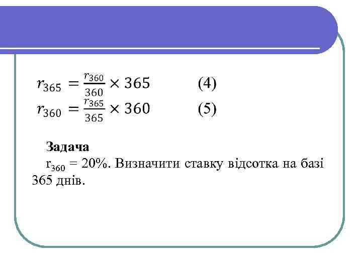Задача r 360 = 20%. Визначити ставку відсотка на базі 365 днів. 