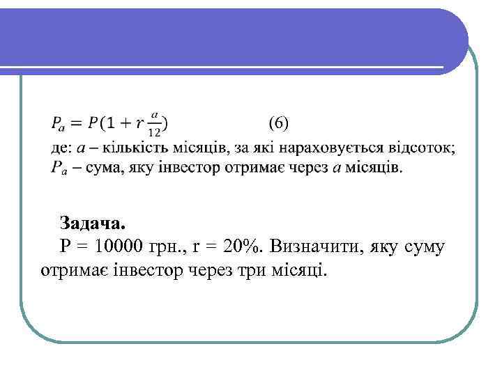Задача. Р = 10000 грн. , r = 20%. Визначити, яку суму отримає інвестор