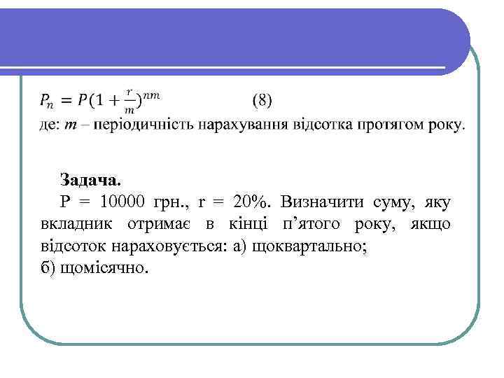 Задача. Р = 10000 грн. , r = 20%. Визначити суму, яку вкладник отримає