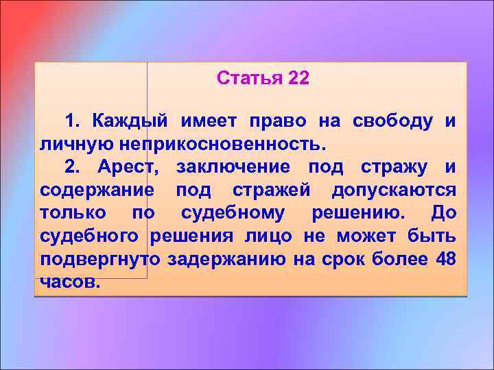 Статья 22 1. Каждый имеет право на свободу и личную неприкосновенность. 2. Арест, заключение