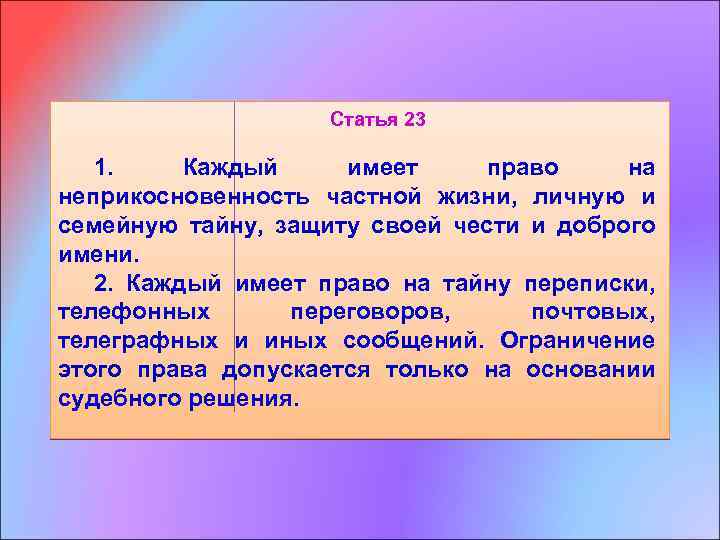 Статья 23 1. Каждый имеет право на неприкосновенность частной жизни, личную и семейную тайну,