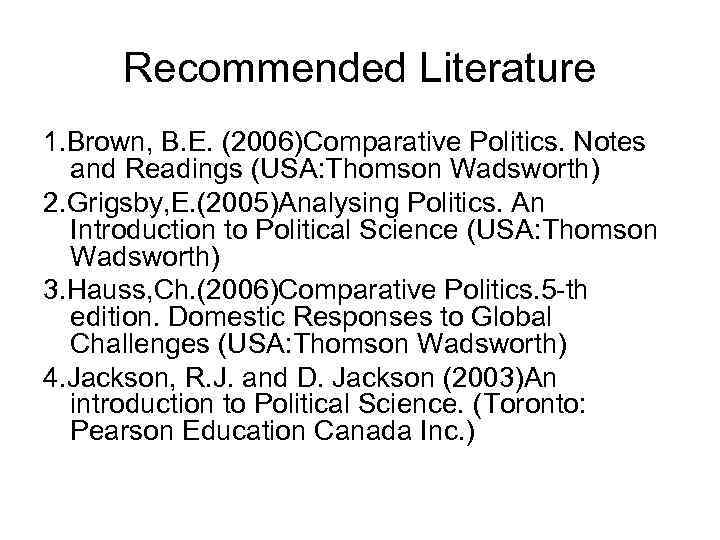 Recommended Literature 1. Brown, B. E. (2006)Comparative Politics. Notes and Readings (USA: Thomson Wadsworth)