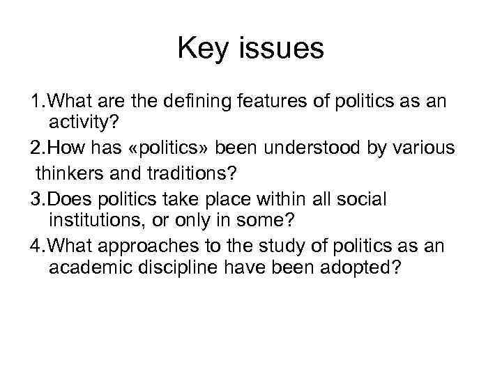 Key issues 1. What are the defining features of politics as an activity? 2.