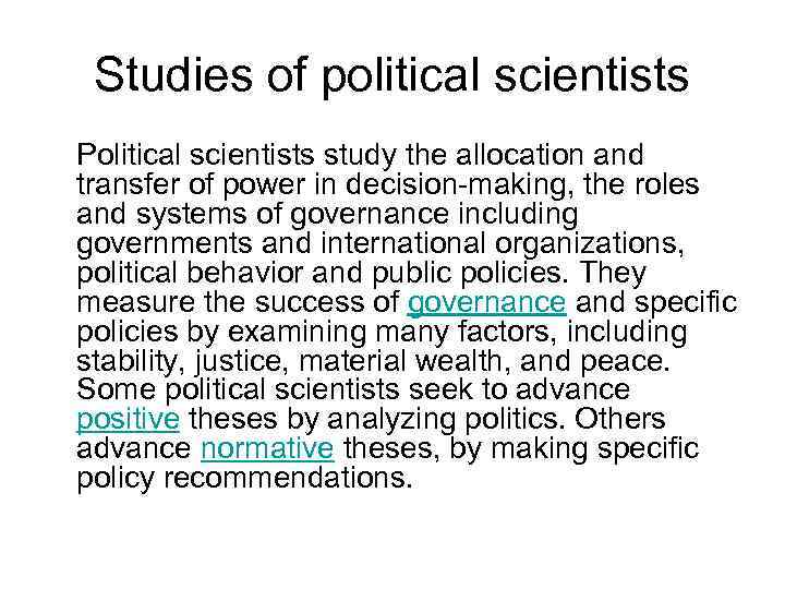 Studies of political scientists Political scientists study the allocation and transfer of power in