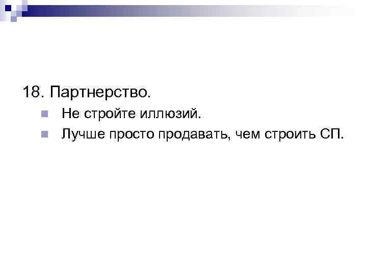 18. Партнерство. Не стройте иллюзий. n Лучше просто продавать, чем строить СП. n 