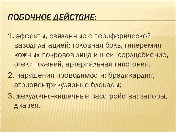 ПОБОЧНОЕ ДЕЙСТВИЕ: 1. эффекты, связанные с периферической вазодилатацией: головная боль, гиперемия кожных покровов лица