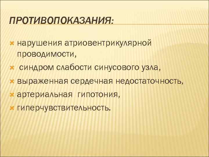 ПРОТИВОПОКАЗАНИЯ: нарушения атриовентрикулярной проводимости, синдром слабости синусового узла, выраженная сердечная недостаточность, артериальная гипотония, гиперчувствительность.