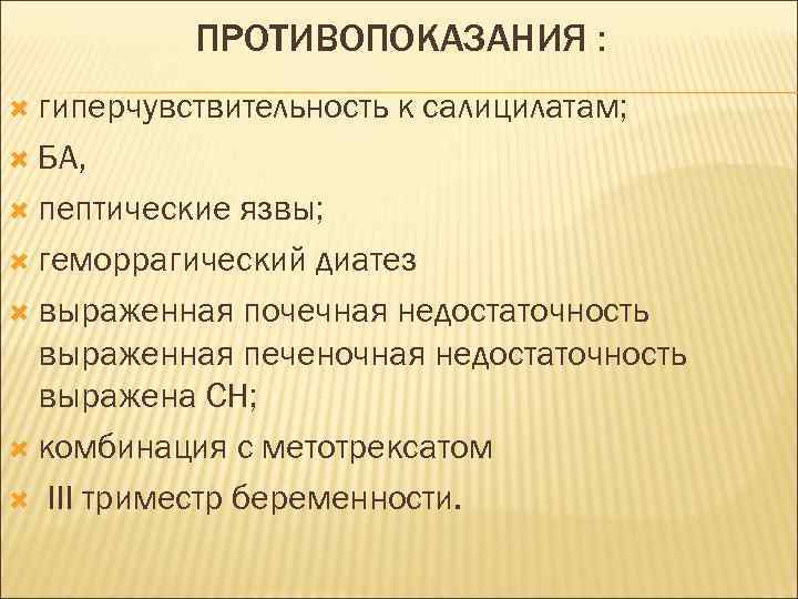 ПРОТИВОПОКАЗАНИЯ : гиперчувствительность к салицилатам; БА, пептические язвы; геморрагический диатез выраженная почечная недостаточность выраженная
