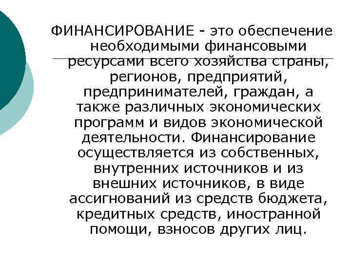 ФИНАНСИРОВАНИЕ - это обеспечение необходимыми финансовыми ресурсами всего хозяйства страны, регионов, предприятий, предпринимателей, граждан,