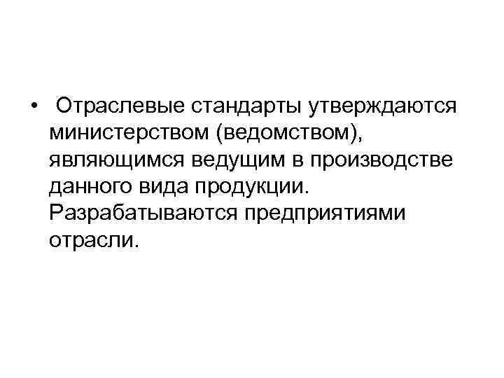  • Отраслевые стандарты утверждаются министерством (ведомством), являющимся ведущим в производстве данного вида продукции.
