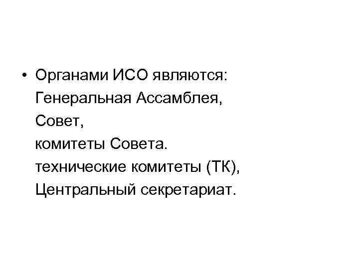  • Органами ИСО являются: Генеральная Ассамблея, Совет, комитеты Совета. технические комитеты (ТК), Центральный