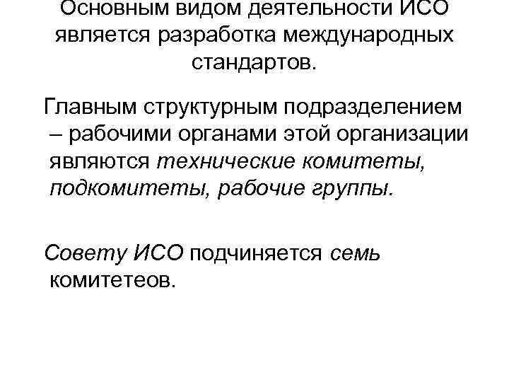 Основным видом деятельности ИСО является разработка международных стандартов. Главным структурным подразделением – рабочими органами