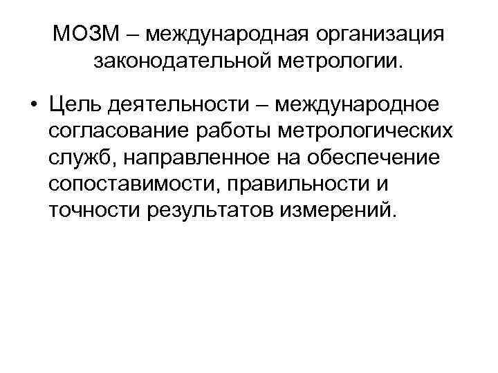 МОЗМ – международная организация законодательной метрологии. • Цель деятельности – международное согласование работы метрологических