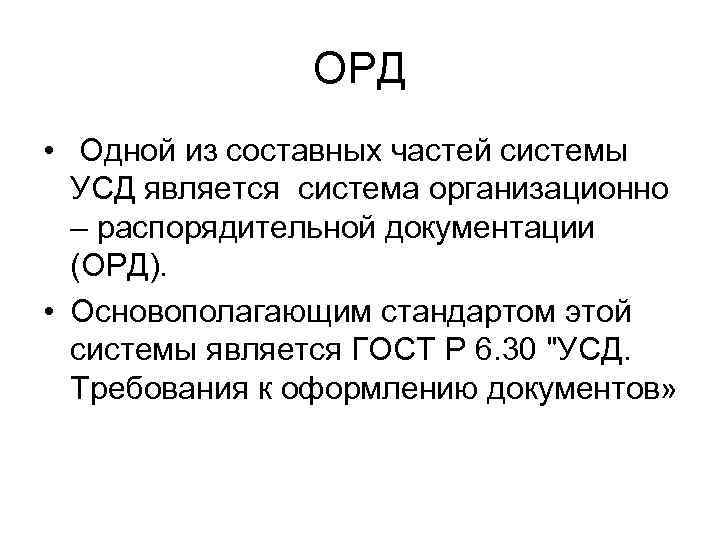 ОРД • Одной из составных частей системы УСД является система организационно – распорядительной документации