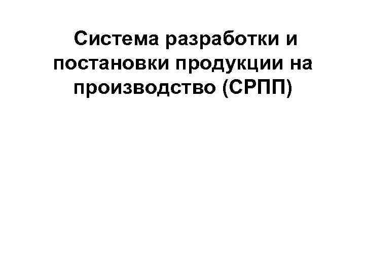 Система разработки и постановки продукции на производство (СРПП) 