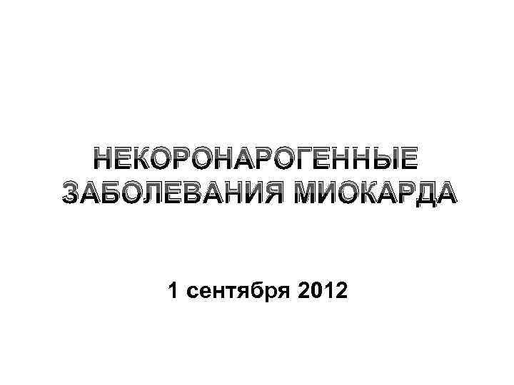 НЕКОРОНАРОГЕННЫЕ ЗАБОЛЕВАНИЯ МИОКАРДА 1 сентября 2012 