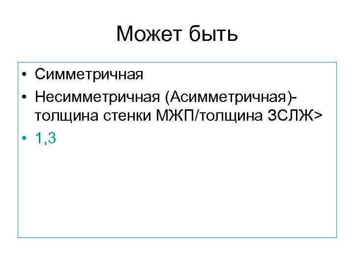 Может быть • Симметричная • Несимметричная (Асимметричная)толщина стенки МЖП/толщина ЗСЛЖ> • 1, 3 