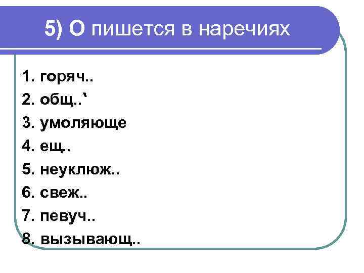 5) О пишется в наречиях 1. горяч. . 2. общ. . ‘ 3. умоляюще