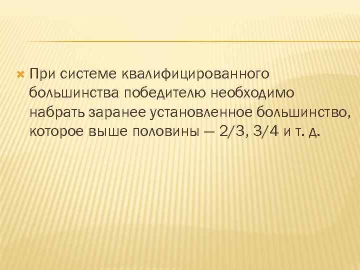  При системе квалифицированного большинства победителю необходимо набрать заранее установленное большинство, которое выше половины