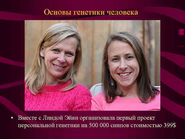 Основы генетики человека • Вместе с Линдой Эйви организовала первый проект персональной генетики на