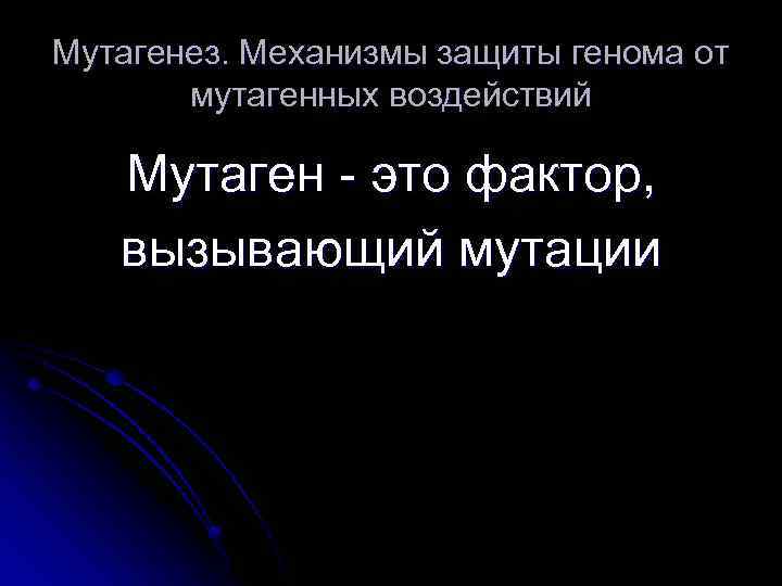 Мутагенез. Механизмы защиты генома от мутагенных воздействий Мутаген - это фактор, вызывающий мутации 