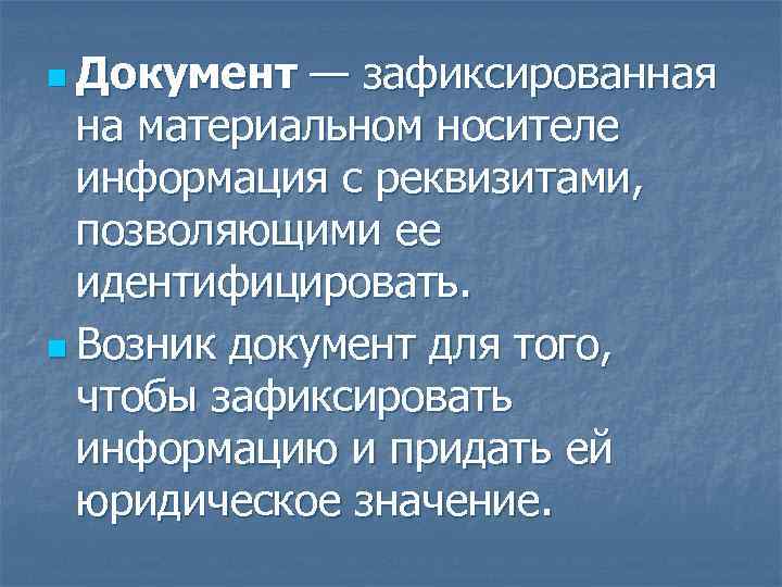 n Документ — зафиксированная на материальном носителе информация с реквизитами, позволяющими ее идентифицировать. n