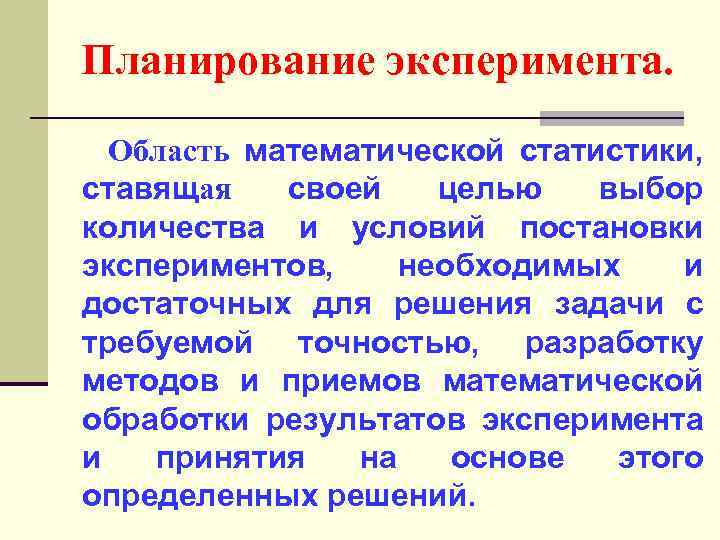 Планирование эксперимента. Область математической статистики, ставящая своей целью выбор количества и условий постановки экспериментов,