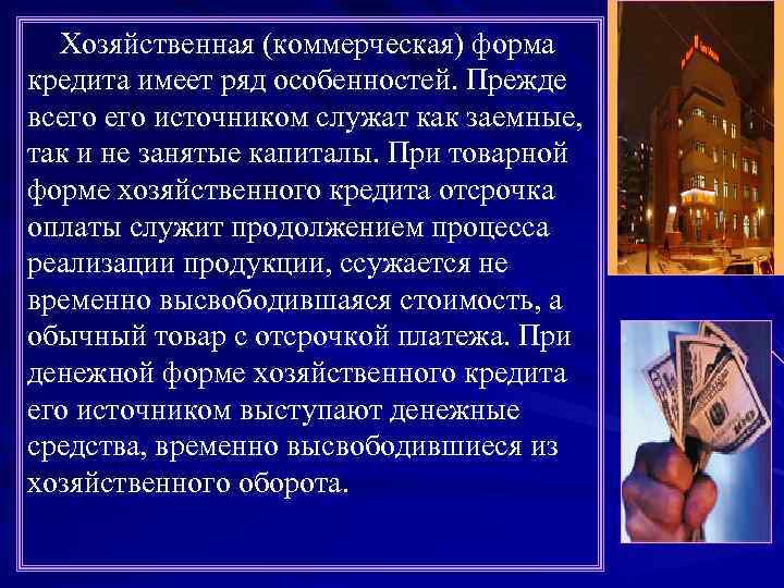 Хозяйственная (коммерческая) форма кредита имеет ряд особенностей. Прежде всего источником служат как заемные, так