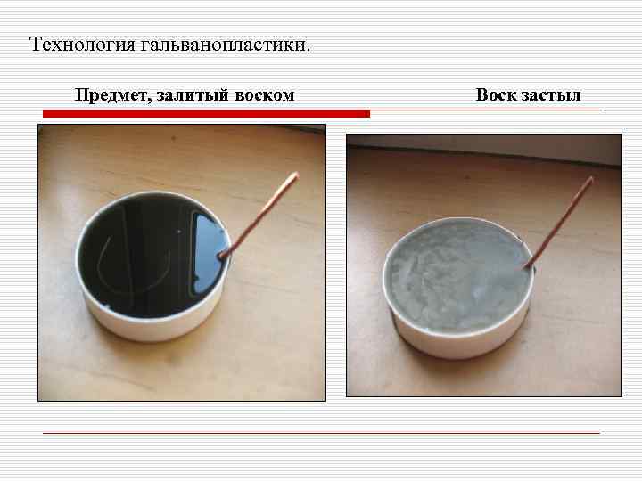 Технология гальванопластики.  Предмет, залитый воском  Воск застыл 