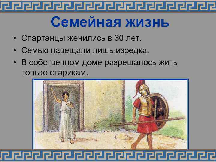   Семейная жизнь • Спартанцы женились в 30 лет.  • Семью навещали