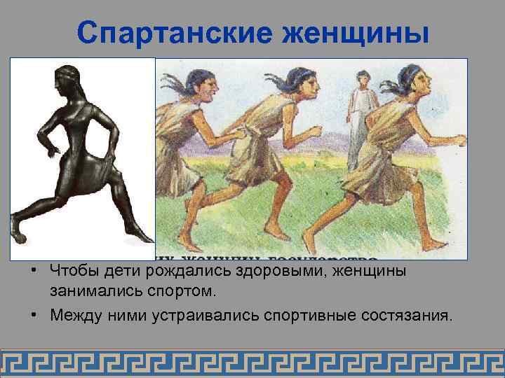  Спартанские женщины • Чтобы дети рождались здоровыми, женщины  занимались спортом.  •