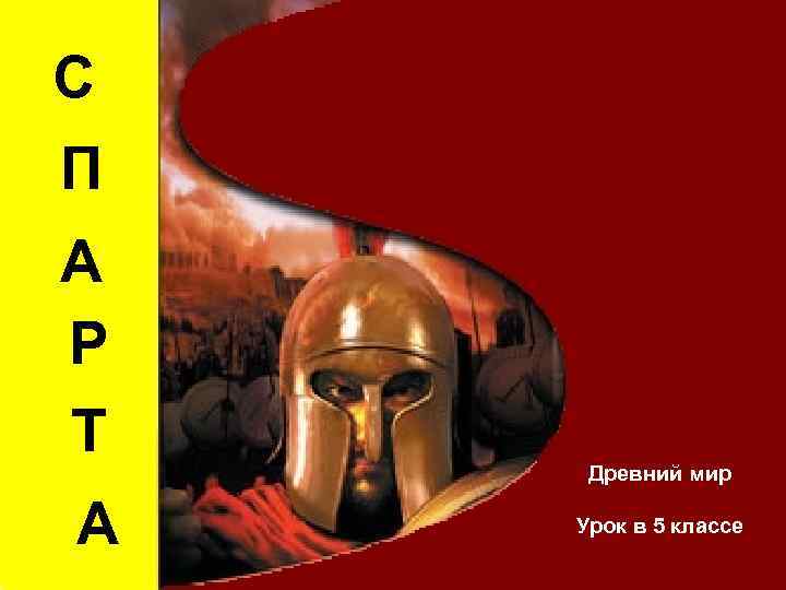 С П А Р Т Древний мир А  Урок в 5 классе 