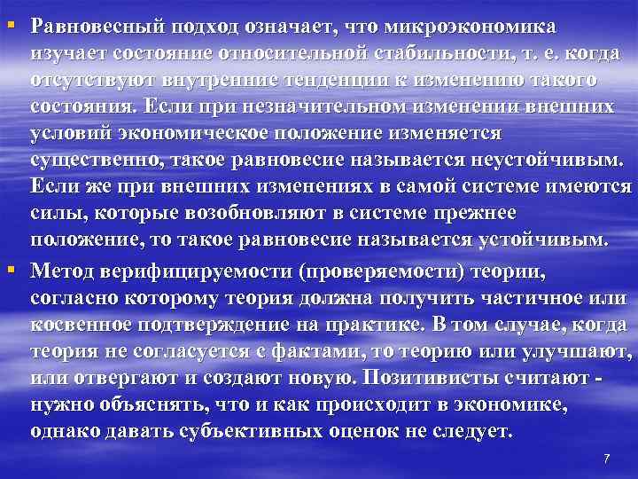 § Равновесный подход означает, что микроэкономика  изучает состояние относительной стабильности, т. е. когда