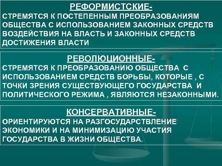 РЕФОРМИСТСКИЕ- СТРЕМЯТСЯ К ПОСТЕПЕННЫМ ПРЕОБРАЗОВАНИЯМ ОБЩЕСТВА С ИСПОЛЬЗОВАНИЕМ ЗАКОННЫХ СРЕДСТВ ВОЗДЕЙСТВИЯ НА ВЛАСТЬ И
