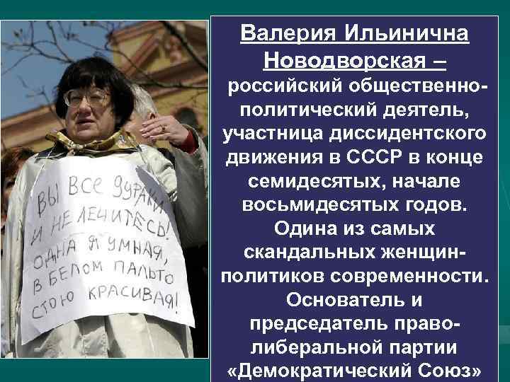 Валерия Ильинична Новодворская – российский общественнополитический деятель, участница диссидентского движения в СССР в конце
