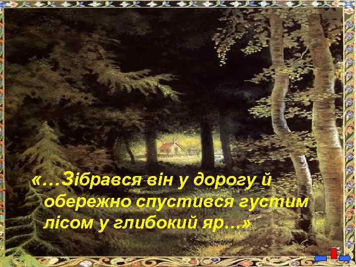  «…Зібрався він у дорогу й обережно спустився густим лісом у глибокий яр…» 