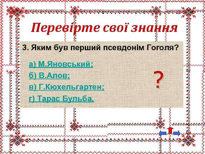 Перевірте свої знання 3. Яким був перший псевдонім Гоголя? а) М. Яновський; б) В.