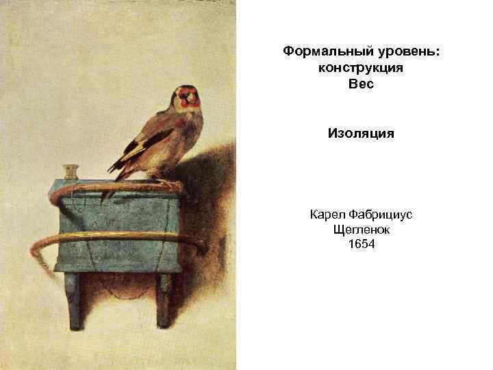 Формальный уровень: конструкция Вес Изоляция Карел Фабрициус Щегленок 1654 