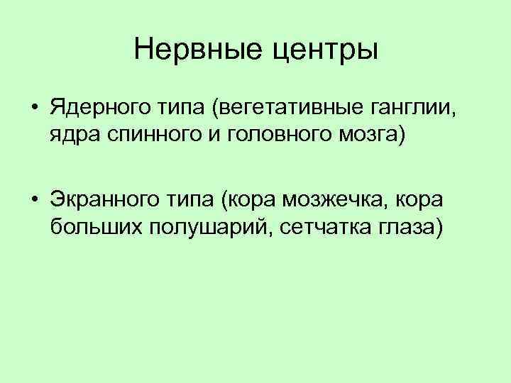 Нервные центры • Ядерного типа (вегетативные ганглии, ядра спинного и головного мозга) • Экранного