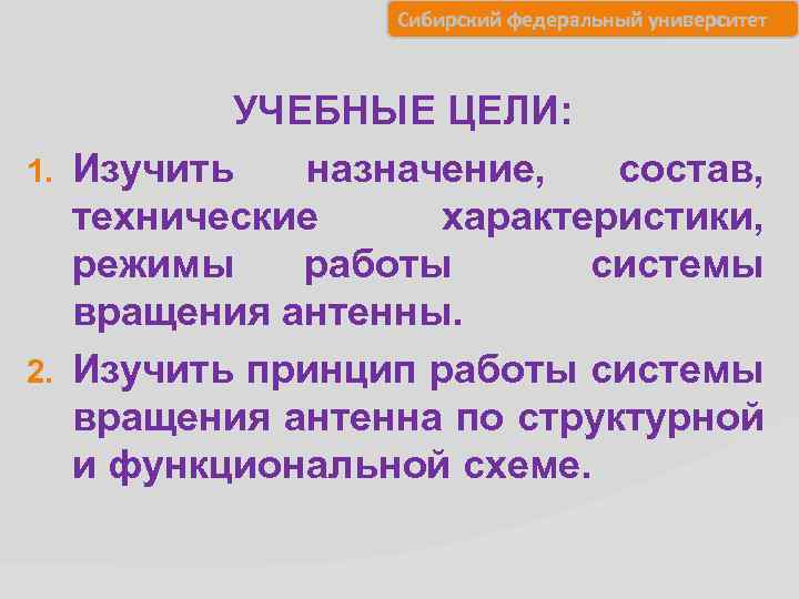 Сибирский федеральный университет УЧЕБНЫЕ ЦЕЛИ: 1. Изучить назначение, состав, технические характеристики, режимы работы системы